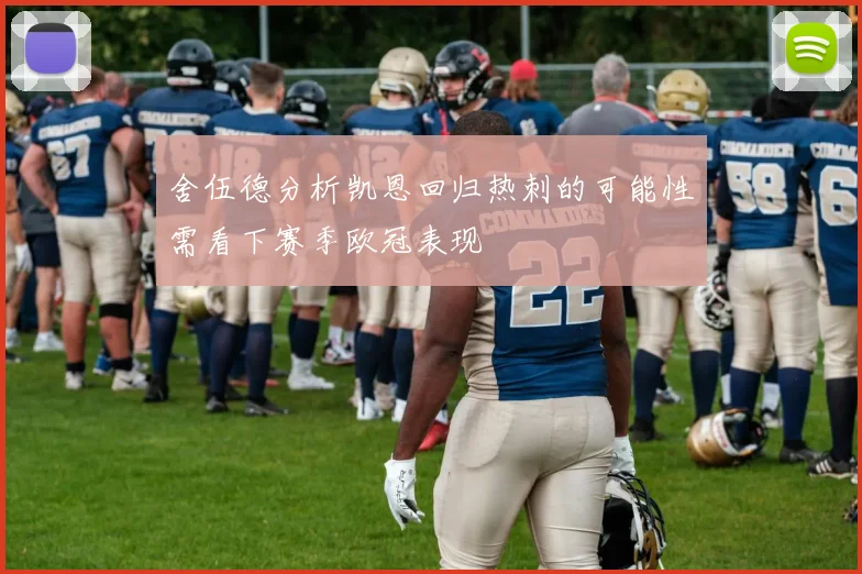 舍伍德分析凯恩回归热刺的可能性需看下赛季欧冠表现