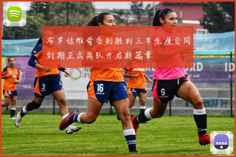 布罗佐维奇告别胜利三年生涯合同到期正式离队开启新篇章