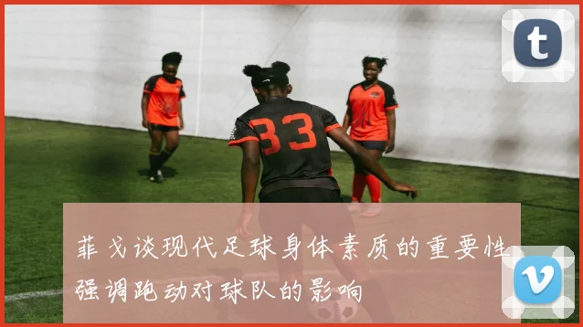 菲戈谈现代足球身体素质的重要性强调跑动对球队的影响