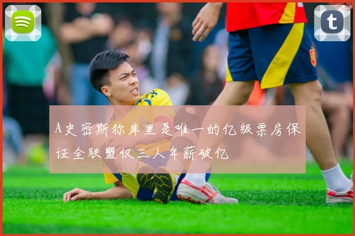 A史密斯称库里是唯一的亿级票房保证全联盟仅三人年薪破亿